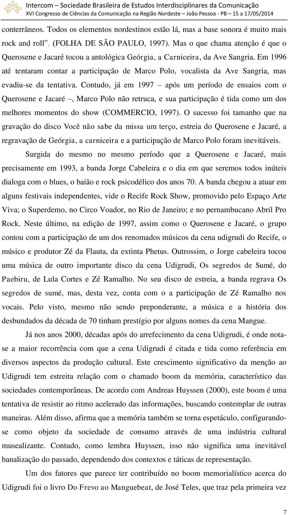 Em 1996 até tentaram contar a participação de Marco Polo, vocalista da Ave Sangria, mas evadiu-se da tentativa.