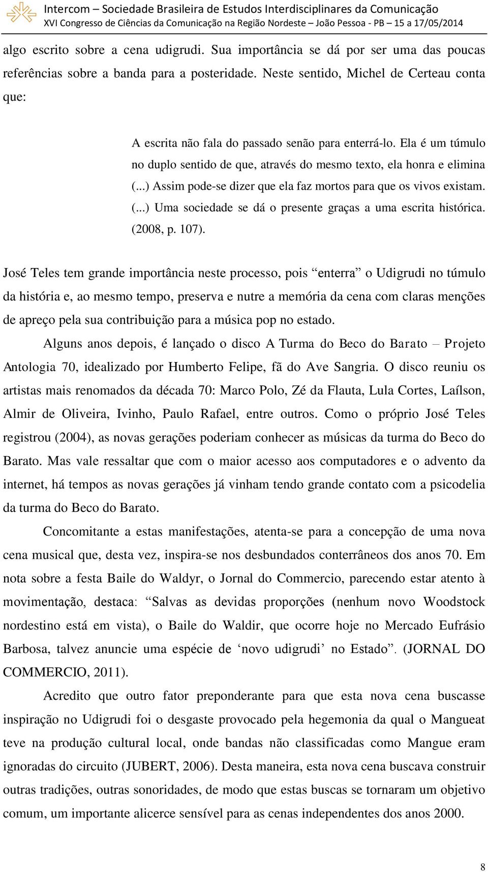 ..) Assim pode-se dizer que ela faz mortos para que os vivos existam. (...) Uma sociedade se dá o presente graças a uma escrita histórica. (2008, p. 107).