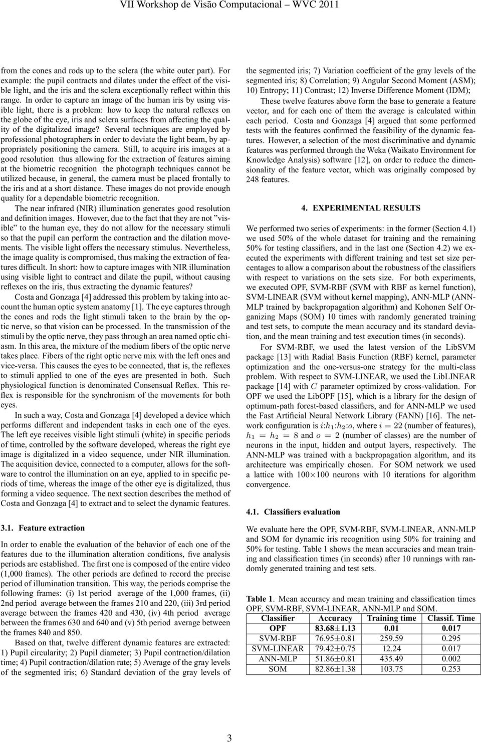 In order to capture an image of the human iris by using visible light, there is a problem: how to keep the natural reflexes on the globe of the eye, iris and sclera surfaces from affecting the