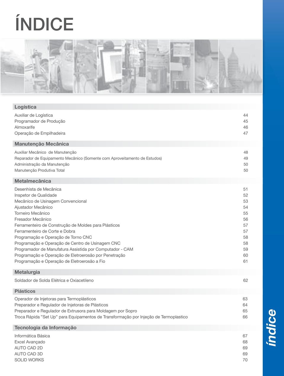 Convencional 53 Ajustador Mecânico 54 Torneiro Mecânico 55 Fresador Mecânico 56 Ferramenteiro de Construção de Moldes para Plásticos 57 Ferramenteiro de Corte e Dobra 57 Programação e Operação de