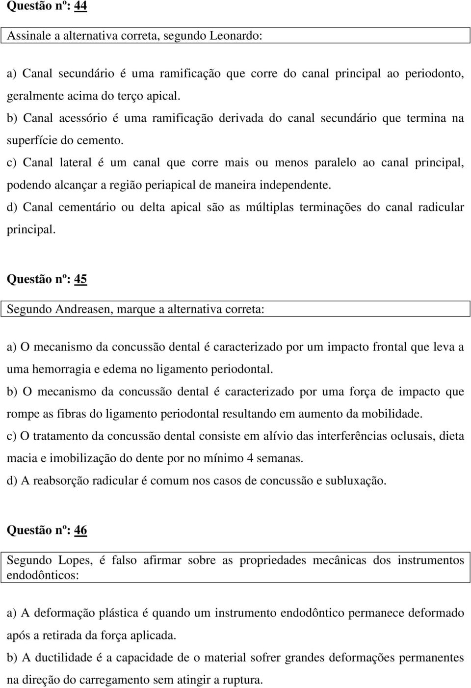 c) Canal lateral é um canal que corre mais ou menos paralelo ao canal principal, podendo alcançar a região periapical de maneira independente.