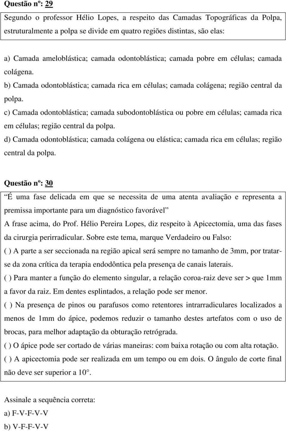 c) Camada odontoblástica; camada subodontoblástica ou pobre em células; camada rica em células; região central da polpa.