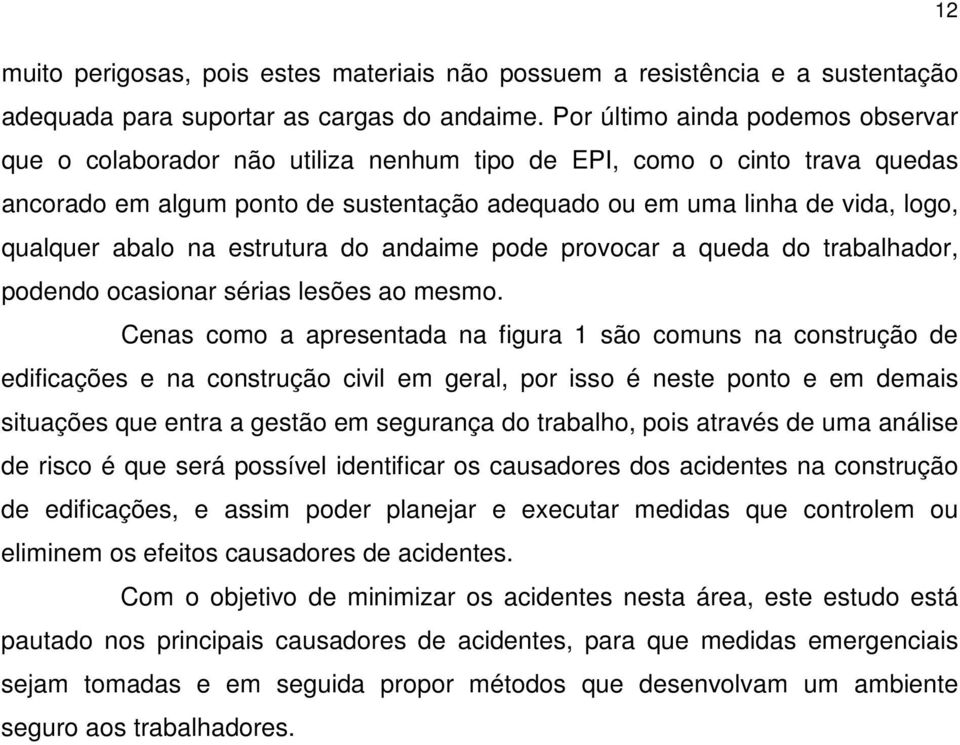 abalo na estrutura do andaime pode provocar a queda do trabalhador, podendo ocasionar sérias lesões ao mesmo.