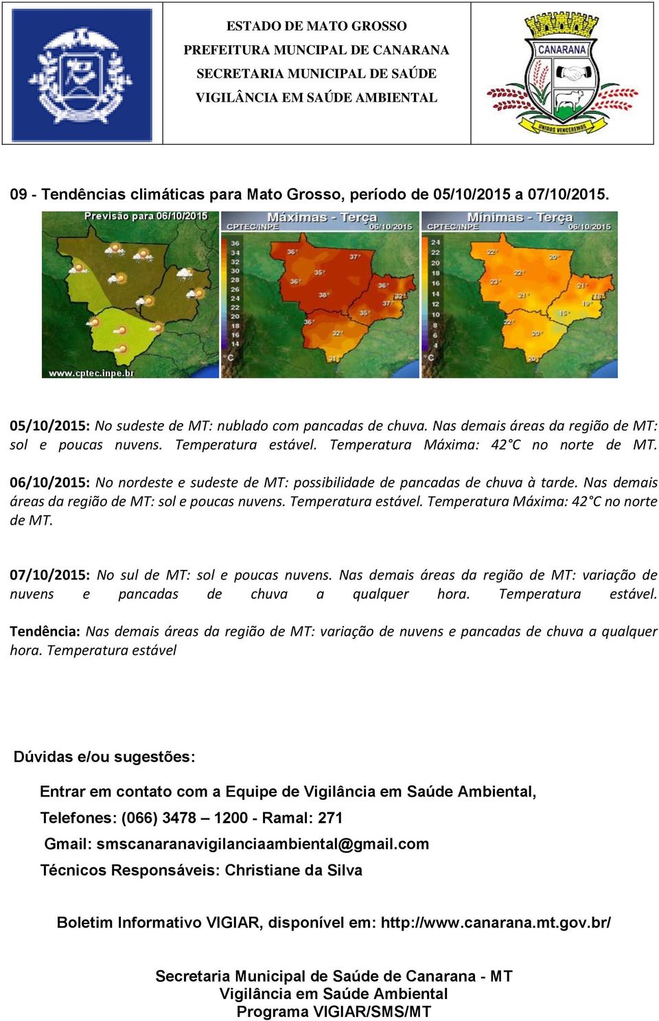 Nas demais áreas da região de MT: sol e poucas nuvens. Temperatura estável. Temperatura Máxima: 42 C no norte de MT. 07/10/2015: No sul de MT: sol e poucas nuvens.