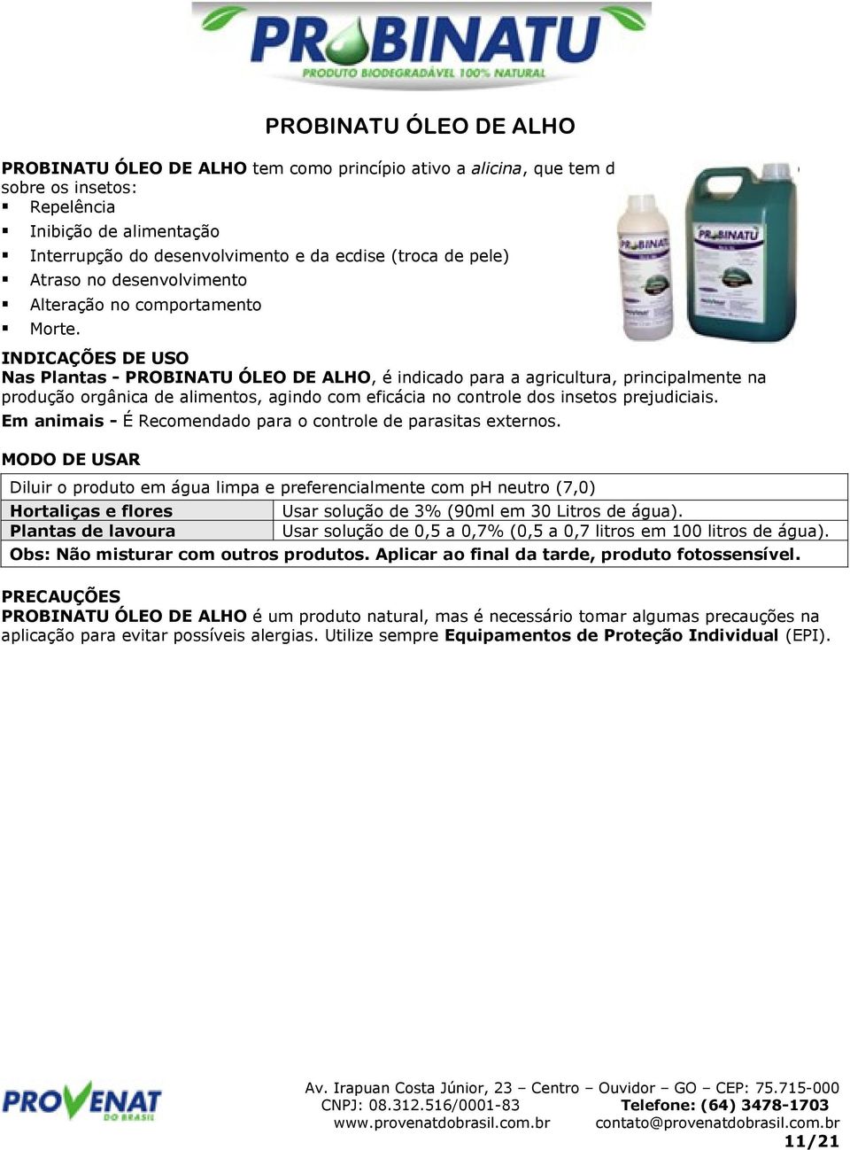 INDICAÇÕES DE USO Nas Plantas - PROBINATU ÓLEO DE ALHO, é indicado para a agricultura, principalmente na produção orgânica de alimentos, agindo com eficácia no controle dos insetos prejudiciais.