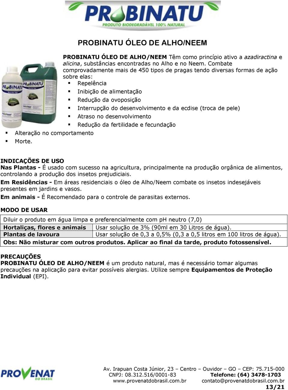 (troca de pele) Atraso no desenvolvimento Redução da fertilidade e fecundação INDICAÇÕES DE USO Nas Plantas - É usado com sucesso na agricultura, principalmente na produção orgânica de alimentos,