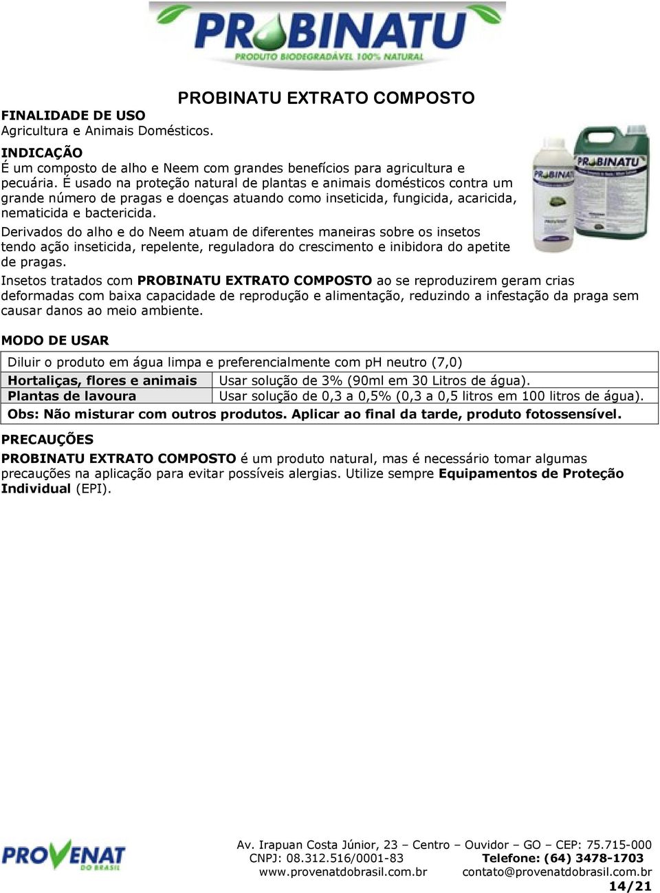 Derivados do alho e do Neem atuam de diferentes maneiras sobre os insetos tendo ação inseticida, repelente, reguladora do crescimento e inibidora do apetite de pragas.