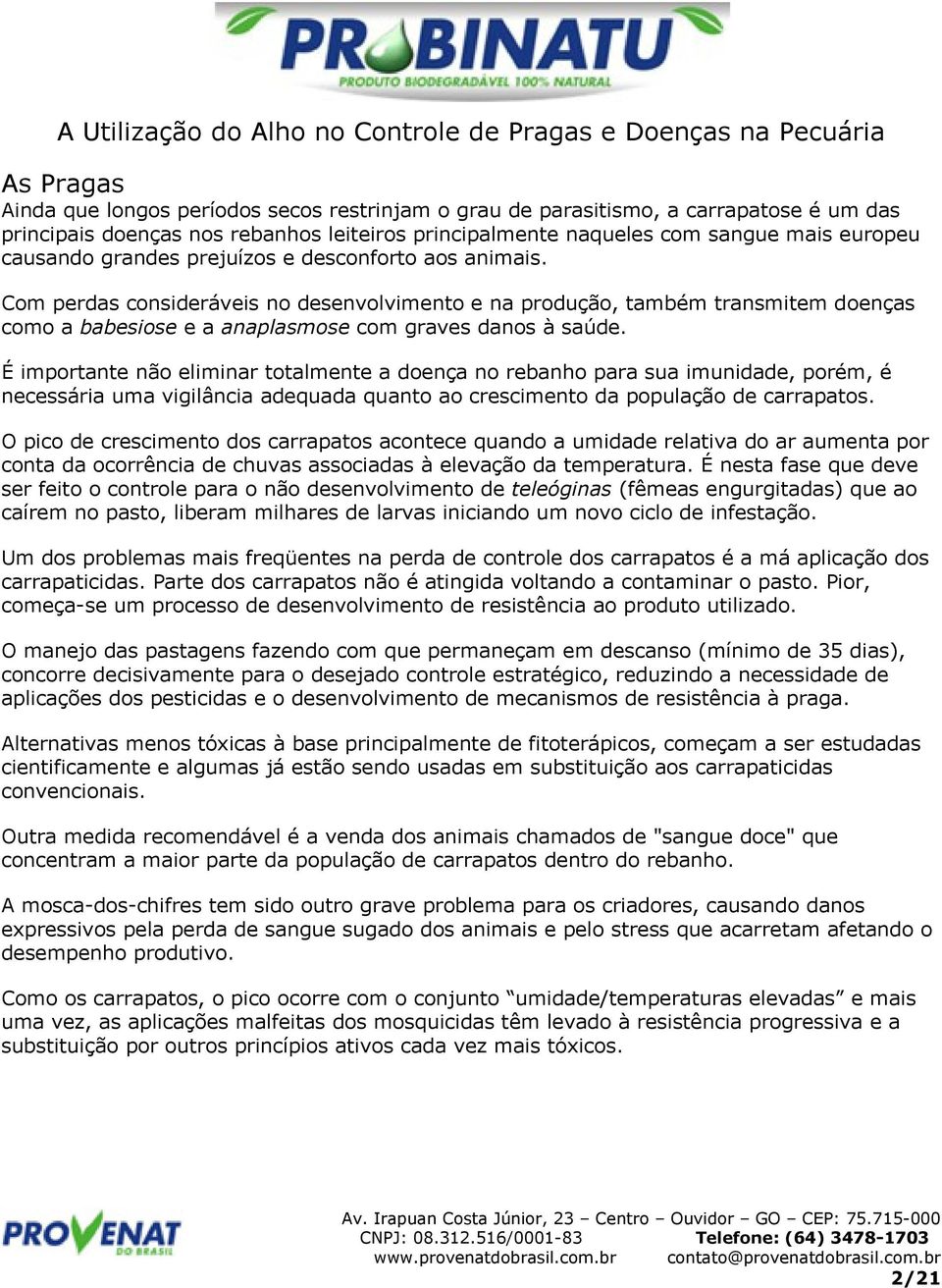 Com perdas consideráveis no desenvolvimento e na produção, também transmitem doenças como a babesiose e a anaplasmose com graves danos à saúde.