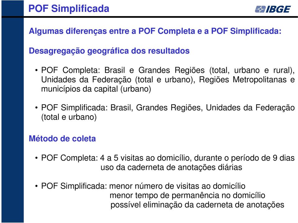 Regiões, Unidades da Federação (total e urbano) Método de coleta POF Completa: 4 a 5 visitas ao domicílio, durante o período de 9 dias uso da caderneta de