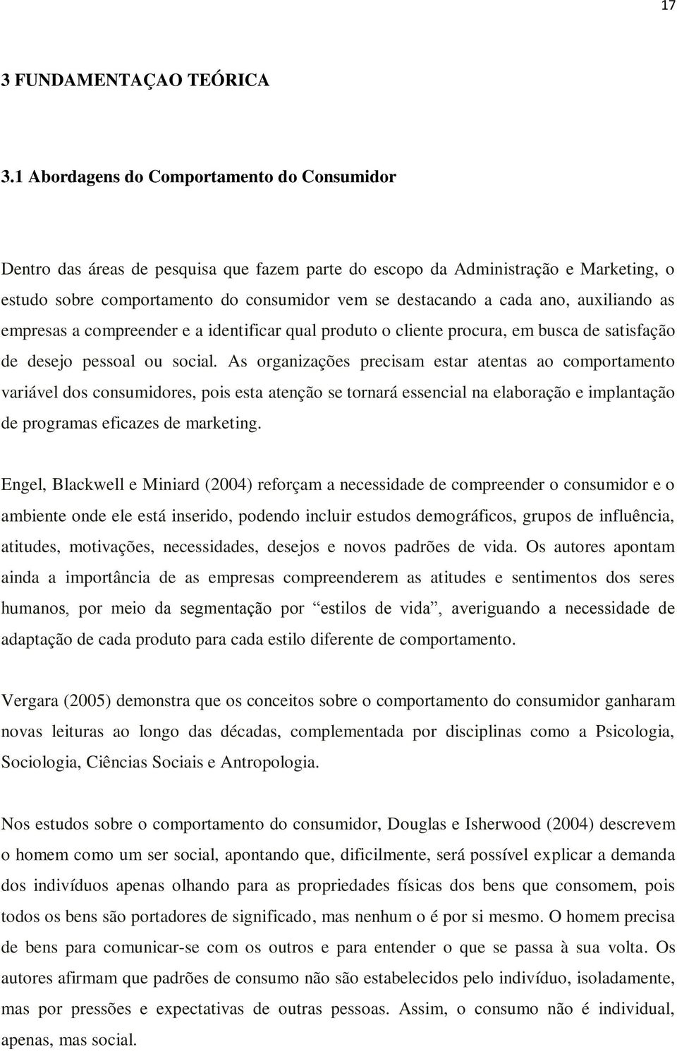 ano, auxiliando as empresas a compreender e a identificar qual produto o cliente procura, em busca de satisfação de desejo pessoal ou social.