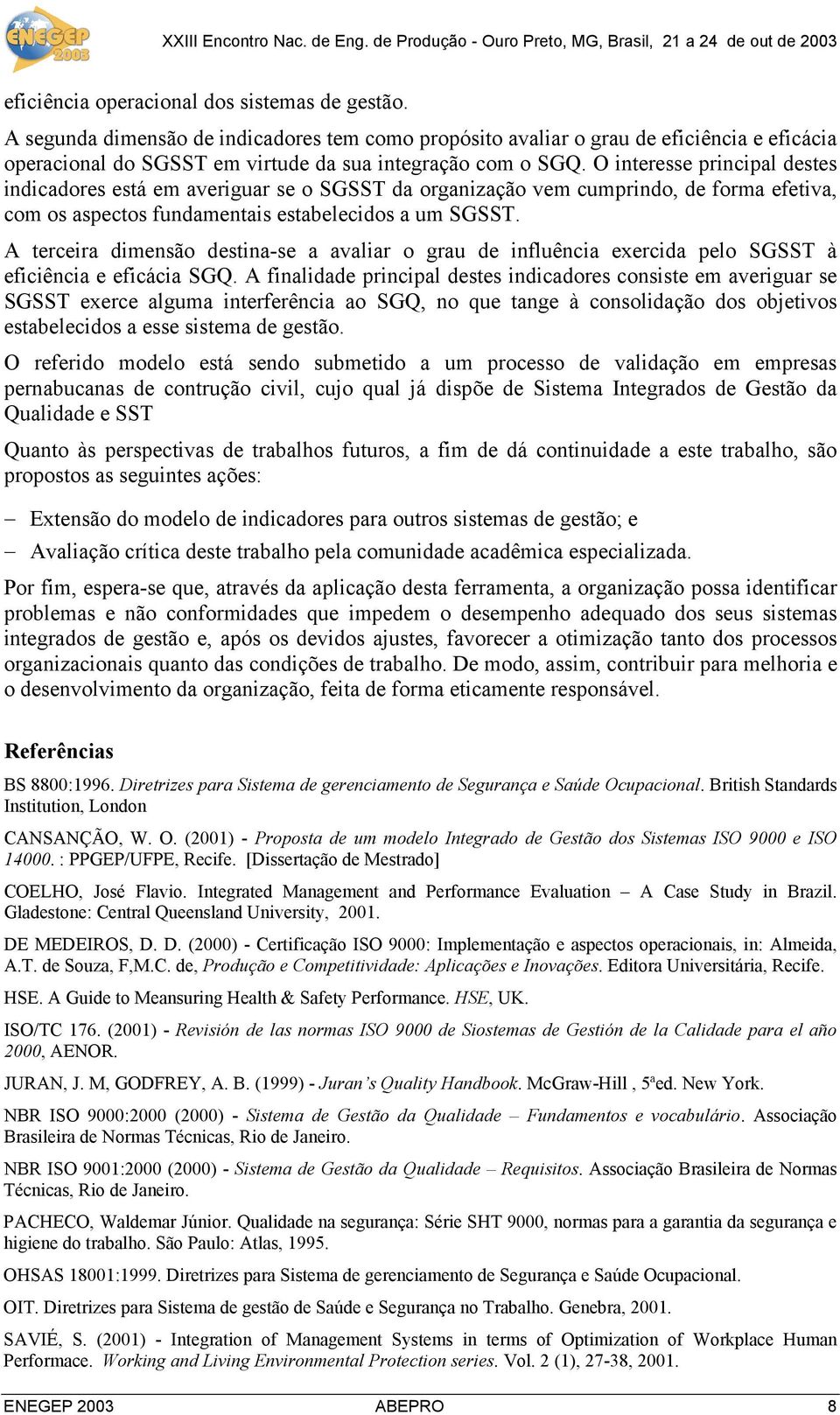 A terceira dimensão destina-se a avaliar o grau de influência exercida pelo SGSST à eficiência e eficácia SGQ.