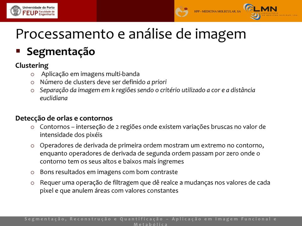 derivada de primeira ordem mostram um extremo no contorno, enquanto operadores de derivada de segunda ordem passam por zero onde o contorno tem os seus altos e baixos mais