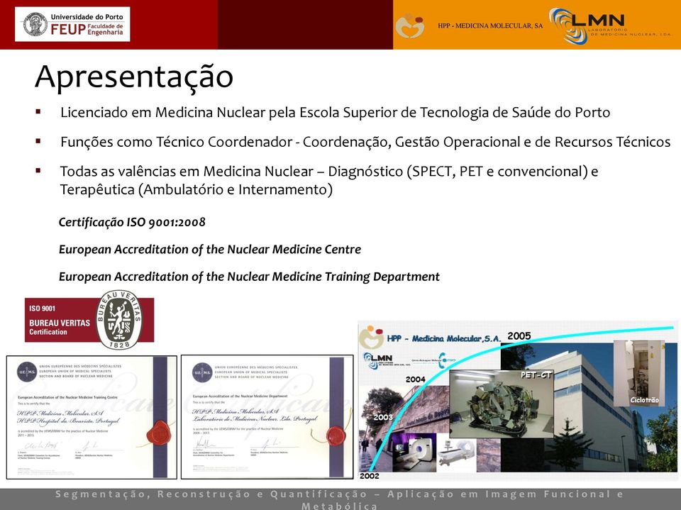 Diagnóstico (SPECT, PET e convencional) e Terapêutica (Ambulatório e Internamento) Certificação ISO 9001:2008