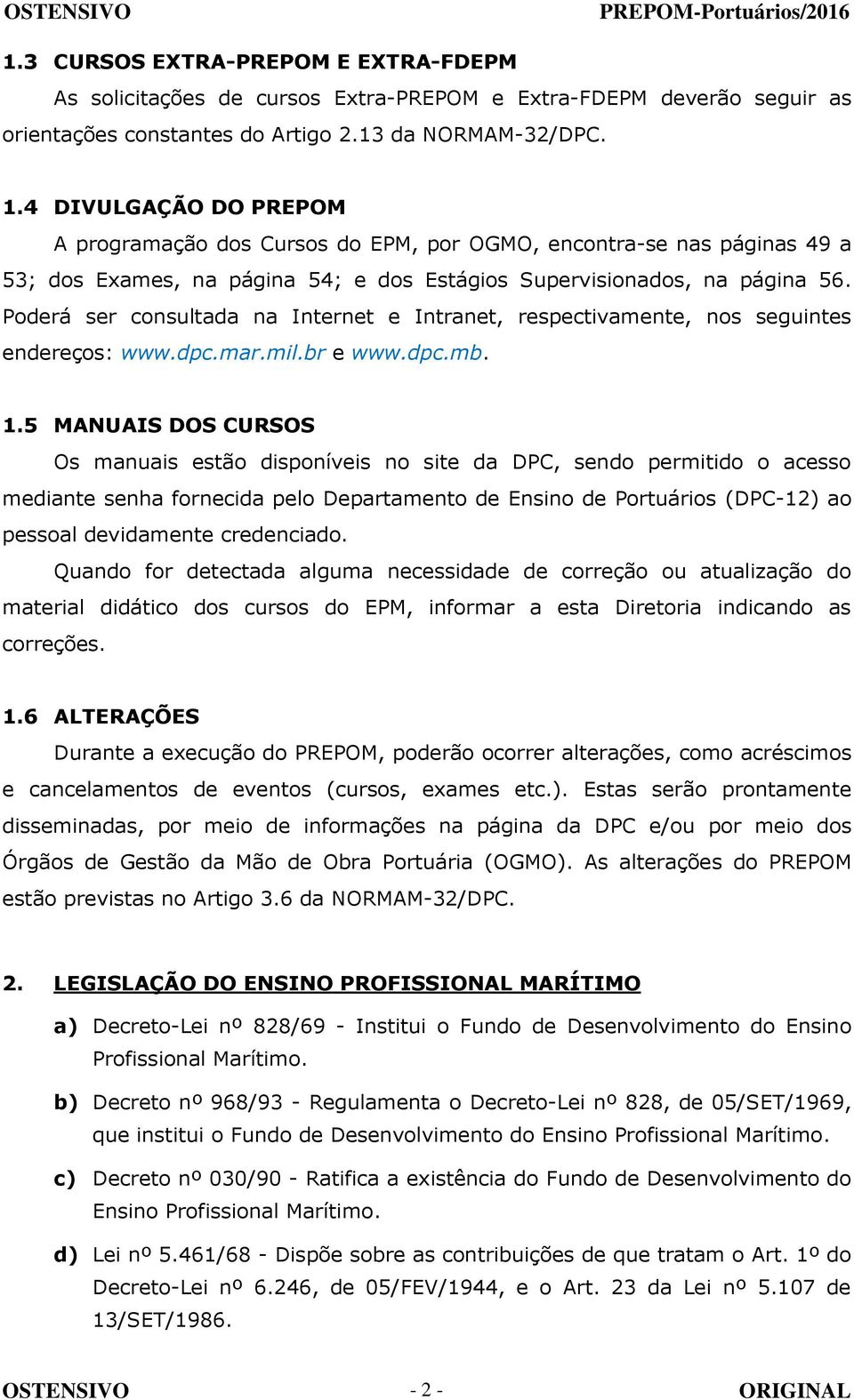 Poderá ser consultada na Internet e Intranet, respectivamente, nos seguintes endereços: www.dpc.mar.mil.br e www.dpc.mb. 1.