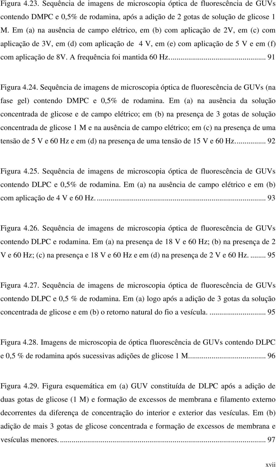 A frequência foi mantida 60 Hz.... 91 Figura 4.24. Sequência de imagens de microscopia óptica de fluorescência de GUVs (na fase gel) contendo DMPC e 0,5% de rodamina.