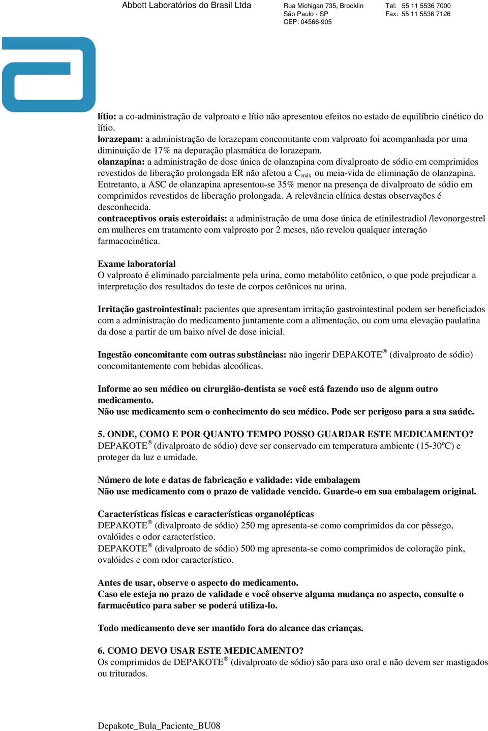 olanzapina: a administração de dose única de olanzapina com divalproato de sódio em comprimidos revestidos de liberação prolongada ER não afetou a C máx ou meia-vida de eliminação de olanzapina.