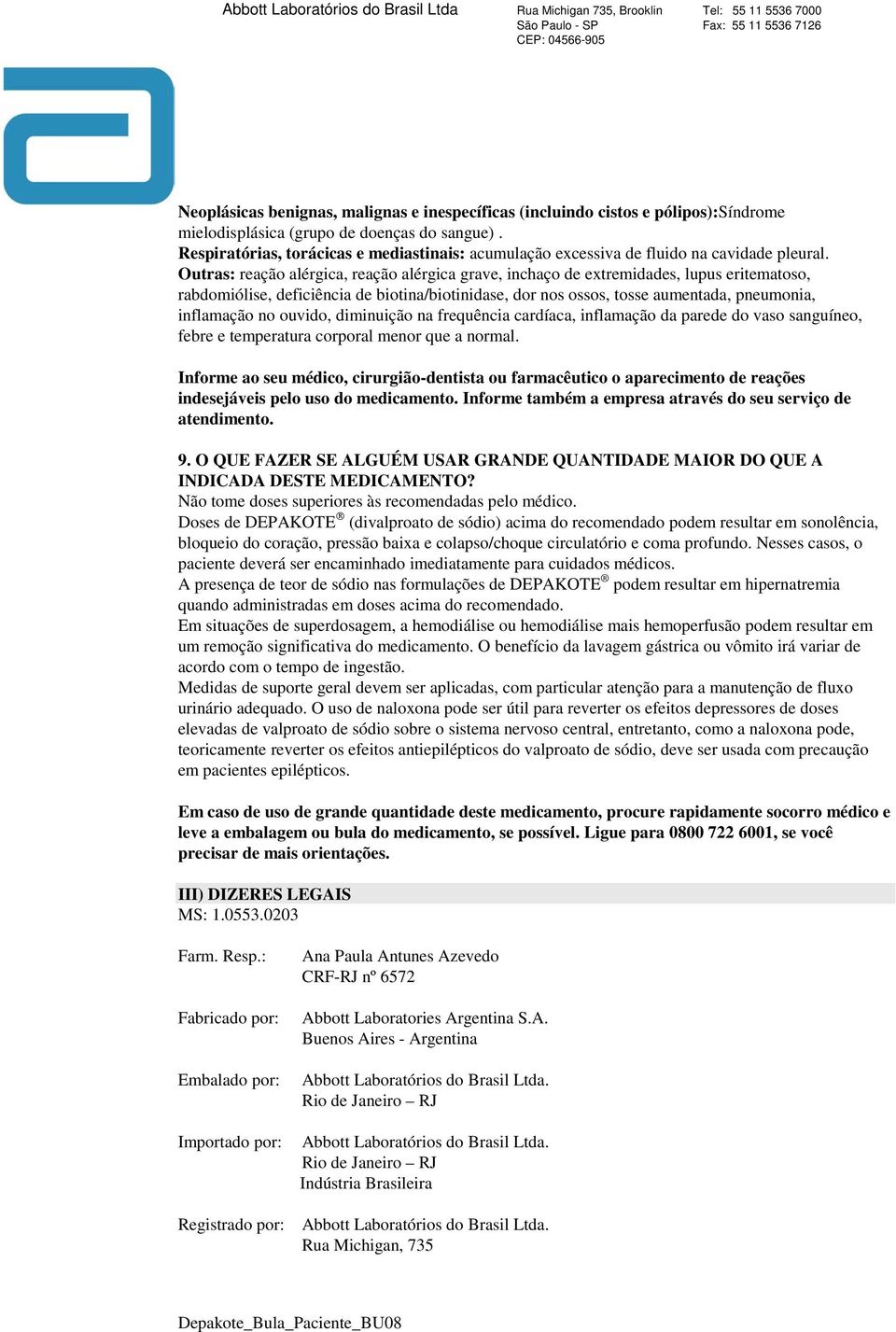 Outras: reação alérgica, reação alérgica grave, inchaço de extremidades, lupus eritematoso, rabdomiólise, deficiência de biotina/biotinidase, dor nos ossos, tosse aumentada, pneumonia, inflamação no