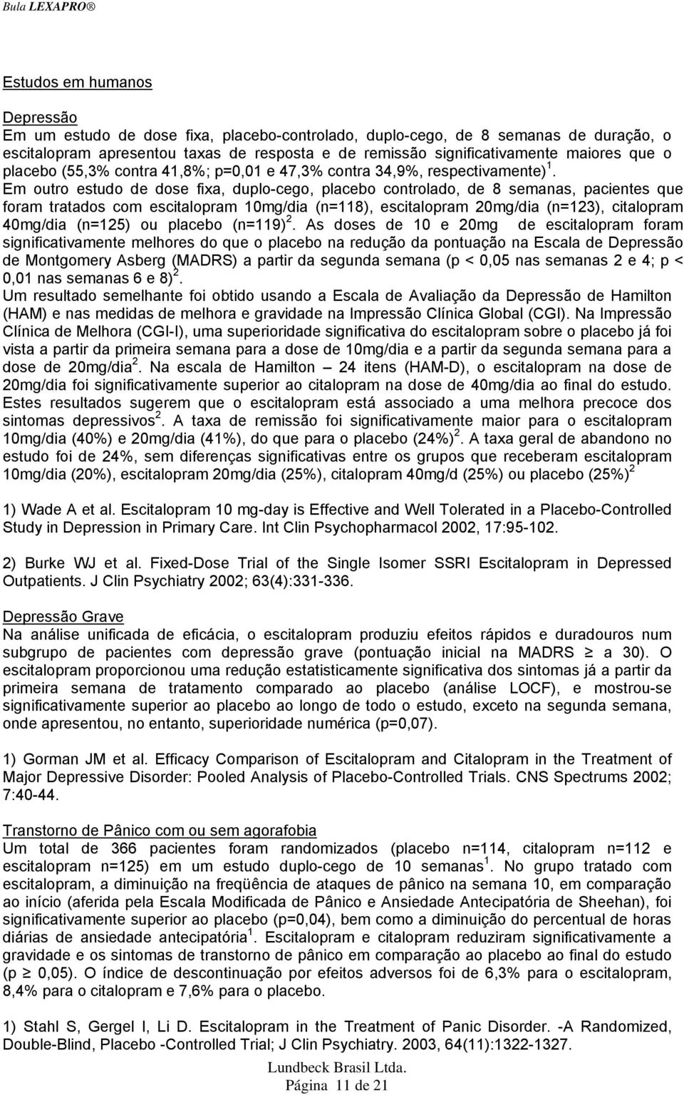 Em outro estudo de dose fixa, duplo-cego, placebo controlado, de 8 semanas, pacientes que foram tratados com escitalopram 10mg/dia (n=118), escitalopram 20mg/dia (n=123), citalopram 40mg/dia (n=125)