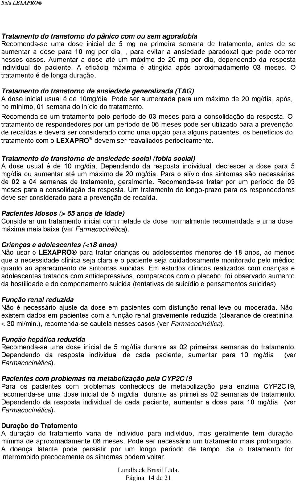 A eficácia máxima é atingida após aproximadamente 03 meses. O tratamento é de longa duração. Tratamento do transtorno de ansiedade generalizada (TAG) A dose inicial usual é de 10mg/dia.