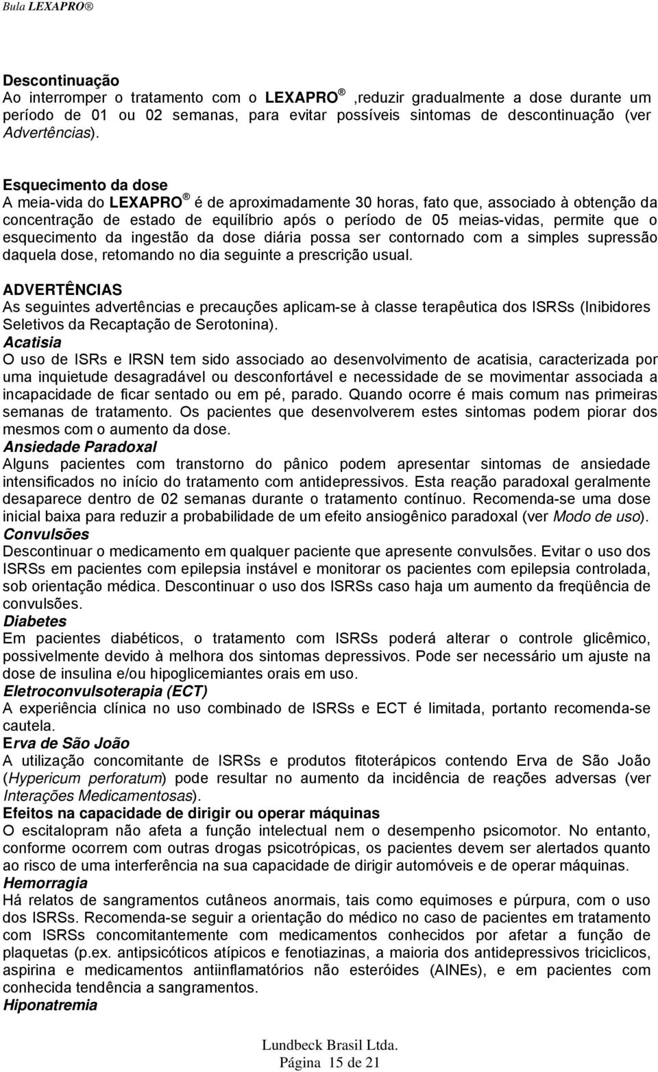 esquecimento da ingestão da dose diária possa ser contornado com a simples supressão daquela dose, retomando no dia seguinte a prescrição usual.