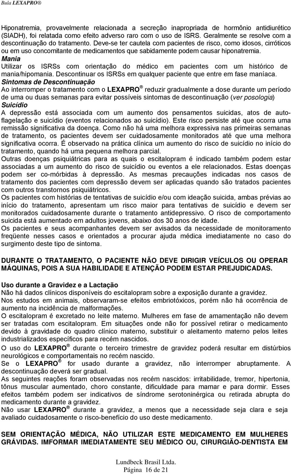 Deve-se ter cautela com pacientes de risco, como idosos, cirróticos ou em uso concomitante de medicamentos que sabidamente podem causar hiponatremia.