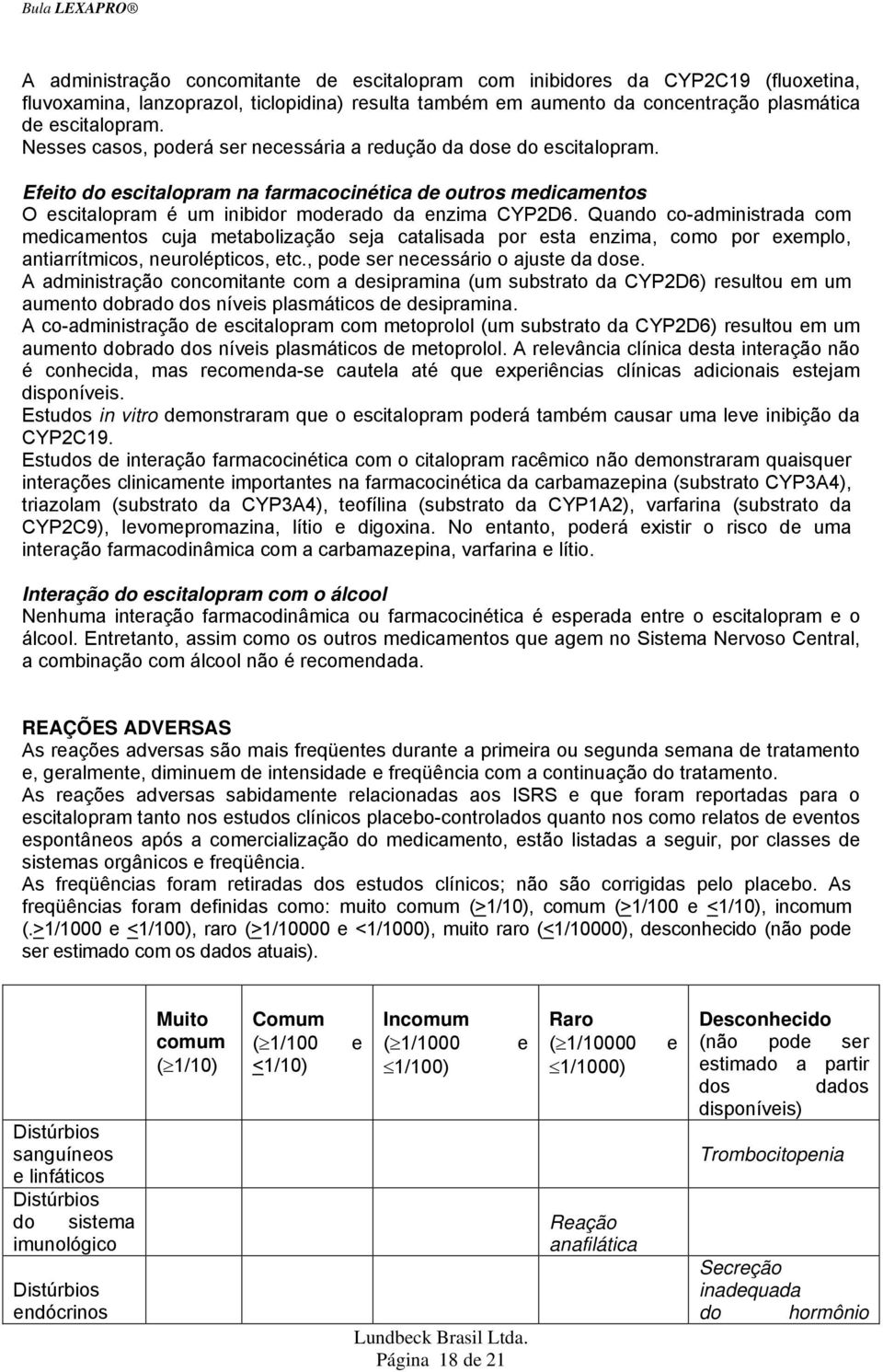 Quando co-administrada com medicamentos cuja metabolização seja catalisada por esta enzima, como por exemplo, antiarrítmicos, neurolépticos, etc., pode ser necessário o ajuste da dose.