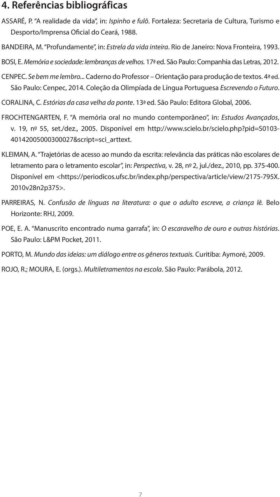 Se bem me lembro... Caderno do Professor Orientação para produção de textos. 4ª- ed. São Paulo: Cenpec, 2014. Coleção da Olimpíada de Língua Portuguesa Escrevendo o Futuro. CORALINA, C.