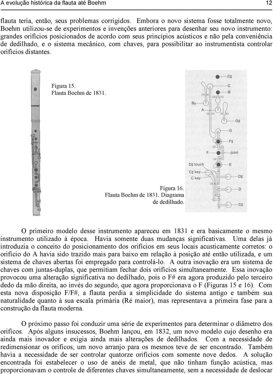 acústicos e não pela conveniência de dedilhado, e o sistema mecânico, com chaves, para possibilitar ao instrumentista controlar orifícios distantes.