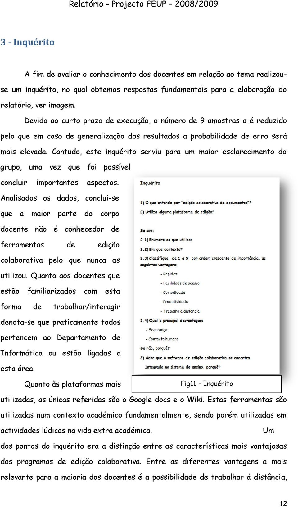 Contudo, este inquérito serviu para um maior esclarecimento do grupo, uma vez que foi possível concluir importantes aspectos.