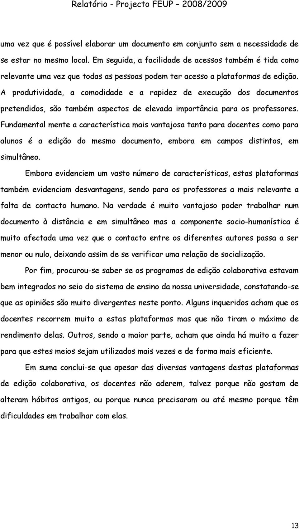 A produtividade, a comodidade e a rapidez de execução dos documentos pretendidos, são também aspectos de elevada importância para os professores.