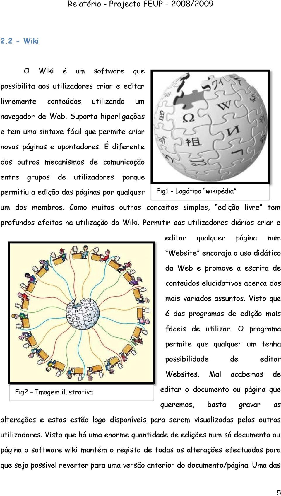 É diferente dos outros mecanismos de comunicação entre grupos de utilizadores porque permitiu a edição das páginas por qualquer Fig1 - Logótipo wikipédia um dos membros.