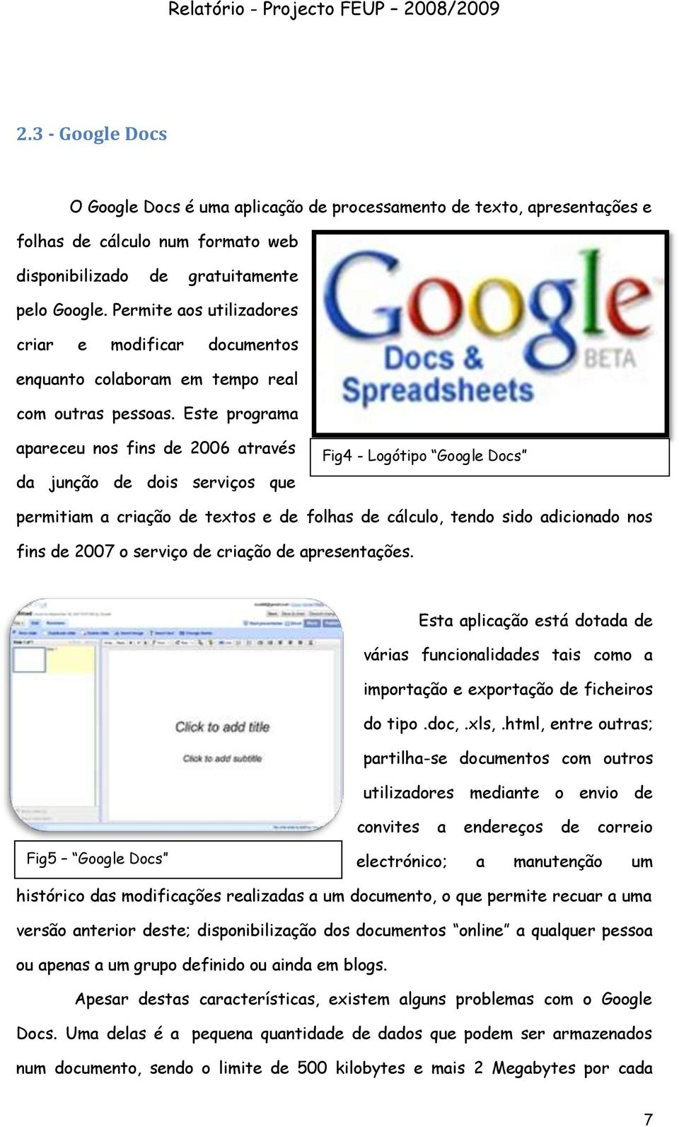 Este programa apareceu nos fins de 2006 através da junção de dois serviços que Fig4 - Logótipo Google Docs permitiam a criação de textos e de folhas de cálculo, tendo sido adicionado nos fins de 2007