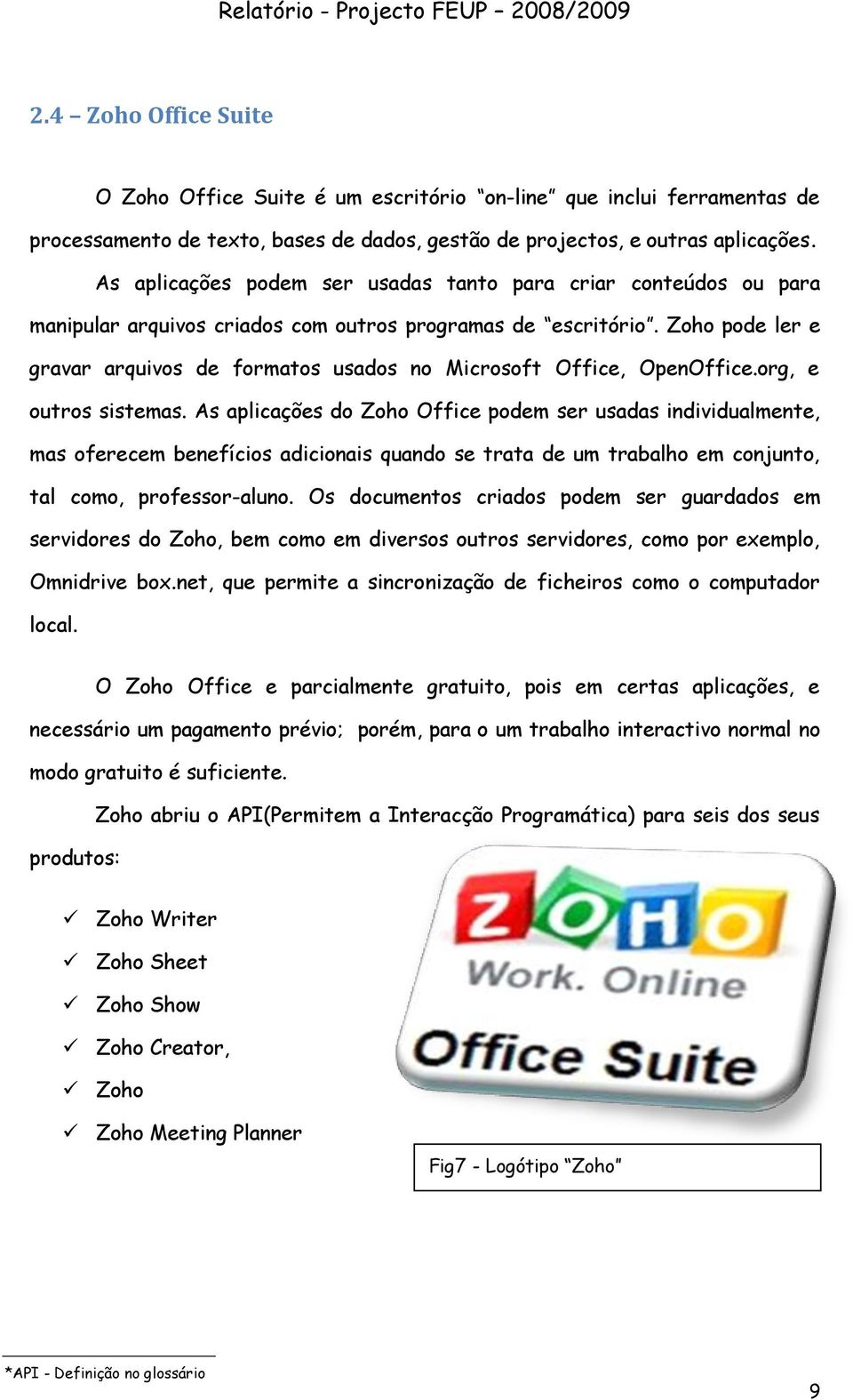 Zoho pode ler e gravar arquivos de formatos usados no Microsoft Office, OpenOffice.org, e outros sistemas.