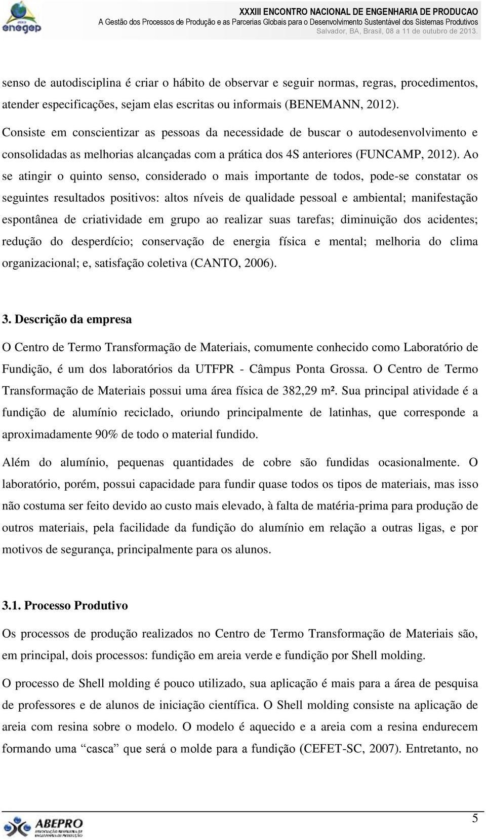 Ao se atingir o quinto senso, considerado o mais importante de todos, pode-se constatar os seguintes resultados positivos: altos níveis de qualidade pessoal e ambiental; manifestação espontânea de