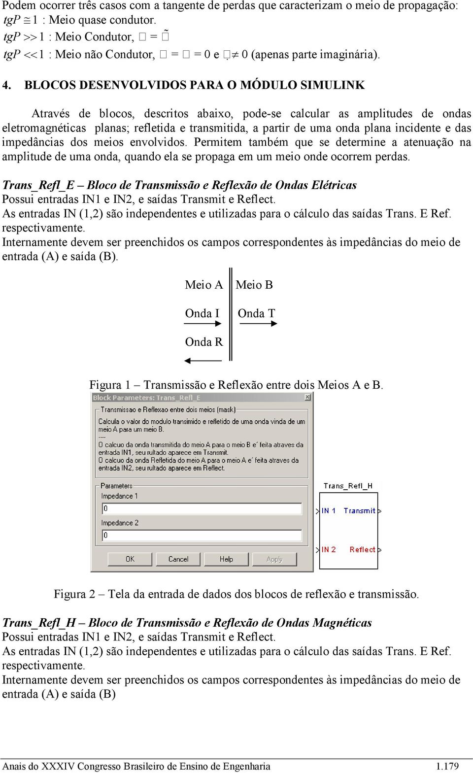 BLOCOS DESENVOLVIDOS PARA O MÓDULO SIMULINK Através de blocos, descritos abaixo, pode-se calcular as amplitudes de ondas eletromagnéticas planas; refletida e transmitida, a partir de uma onda plana