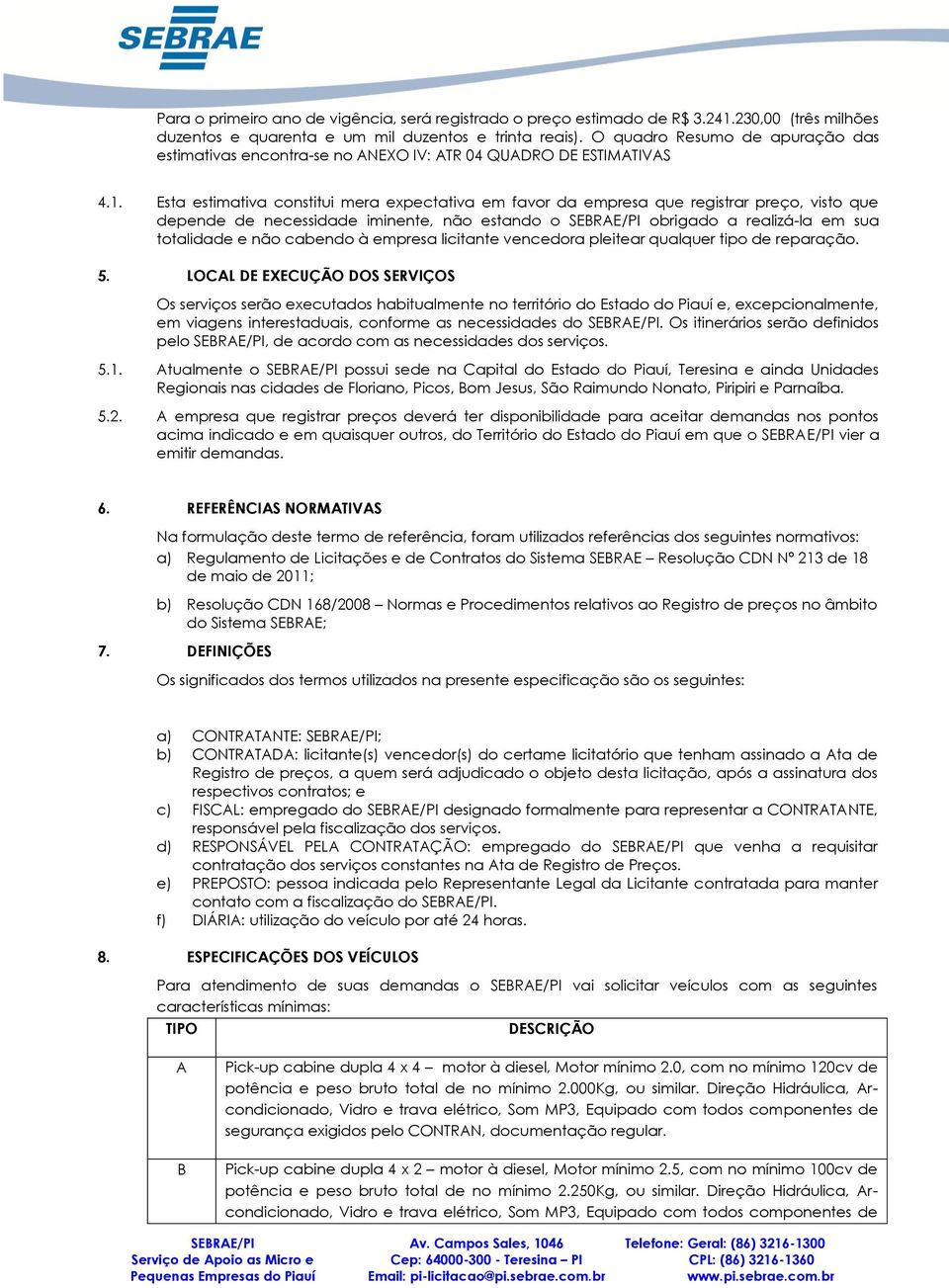 Esta estimativa constitui mera expectativa em favor da empresa que registrar preço, visto que depende de necessidade iminente, não estando o SEBRAE/PI obrigado a reizá-la em sua totidade e não