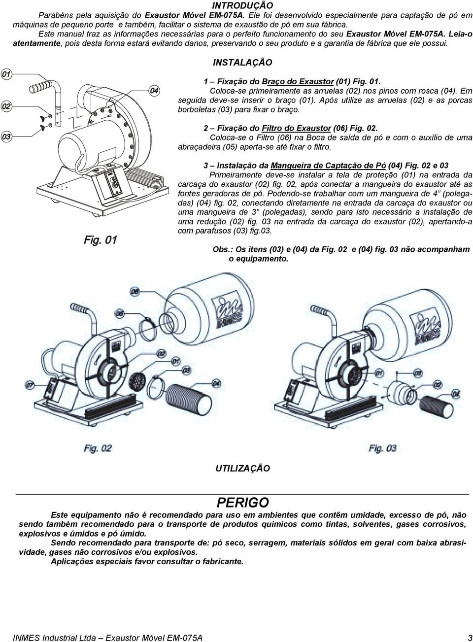 Este manual traz as informações necessárias para o perfeito funcionamento do seu Exaustor Móvel EM-075A.