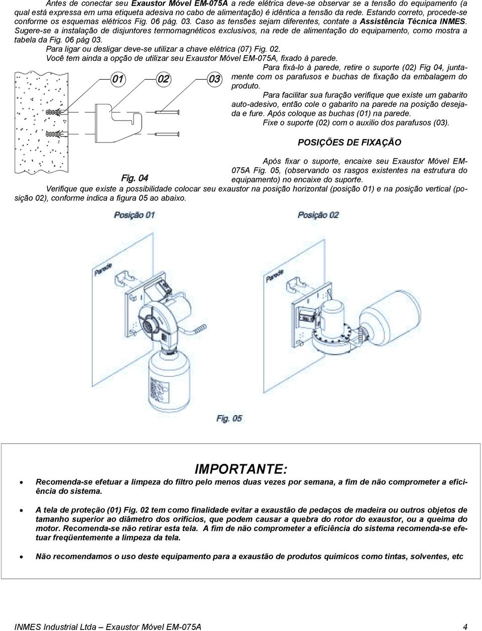 Sugere-se a instalação de disjuntores termomagnéticos exclusivos, na rede de alimentação do equipamento, como mostra a tabela da Fig. 06 pág 03.