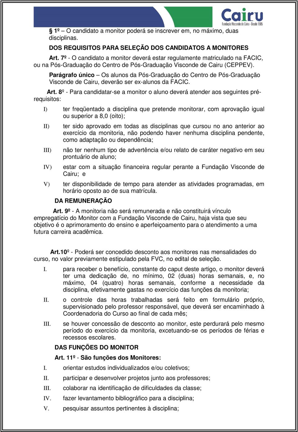 Parágrafo único Os alunos da Pós-Graduação do Centro de Pós-Graduação Visconde de Cairu, deverão ser ex-alunos da FACIC. Art.