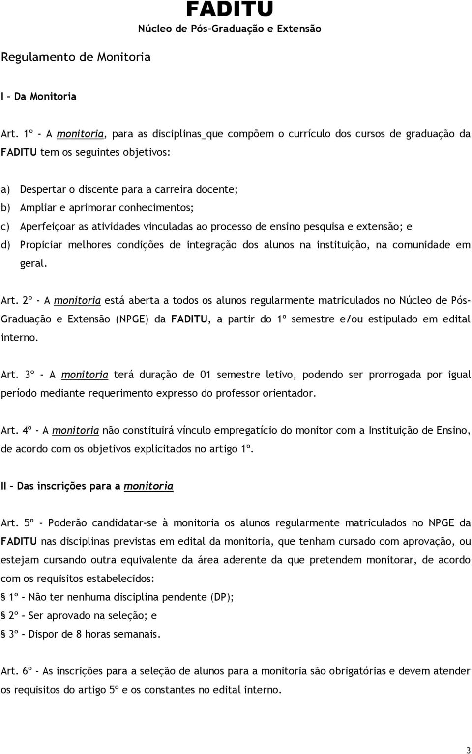 conhecimentos; c) Aperfeiçoar as atividades vinculadas ao processo de ensino pesquisa e extensão; e d) Propiciar melhores condições de integração dos alunos na instituição, na comunidade em geral.