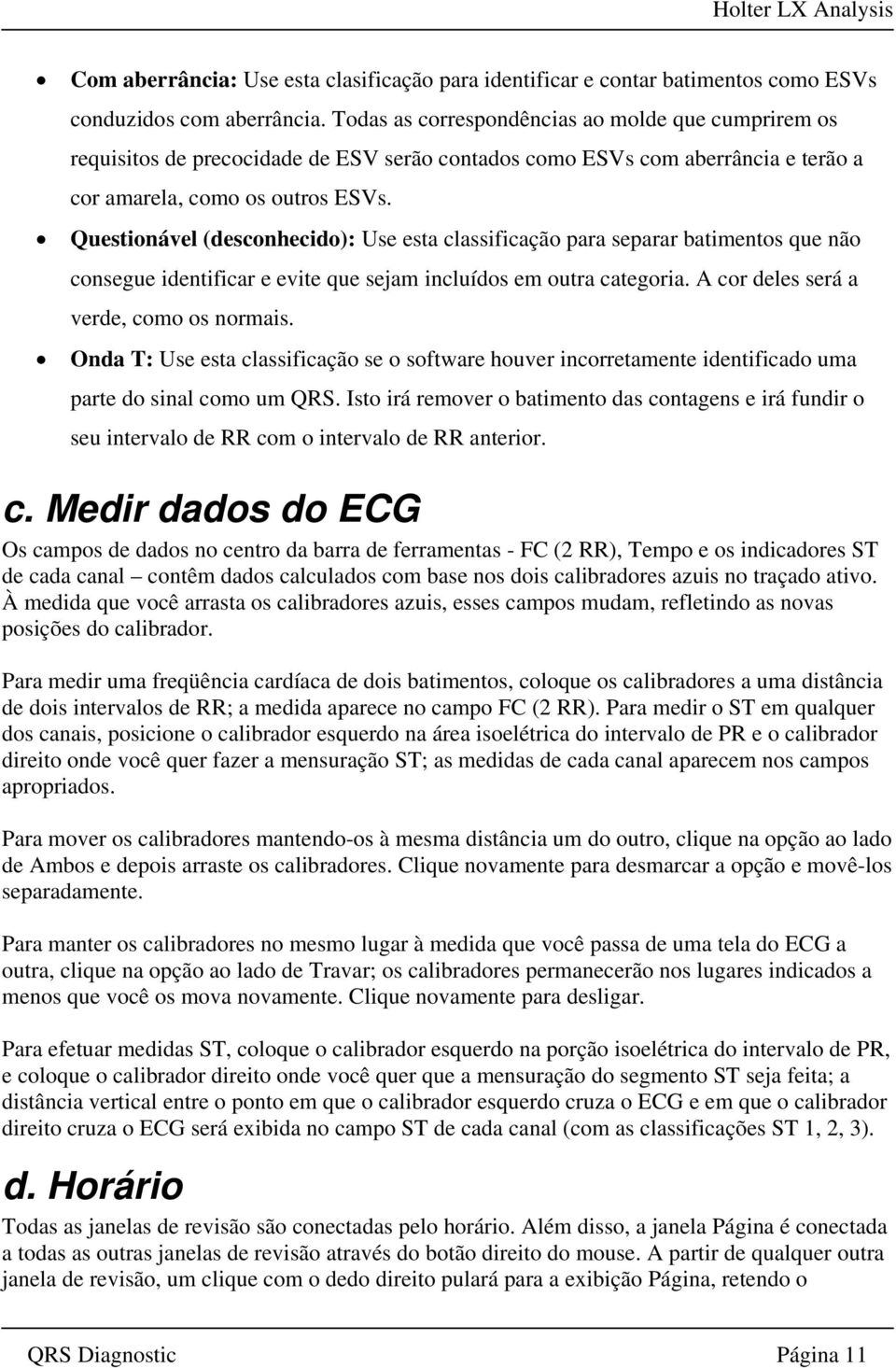 Questionável (desconhecido): Use esta classificação para separar batimentos que não consegue identificar e evite que sejam incluídos em outra categoria. A cor deles será a verde, como os normais.