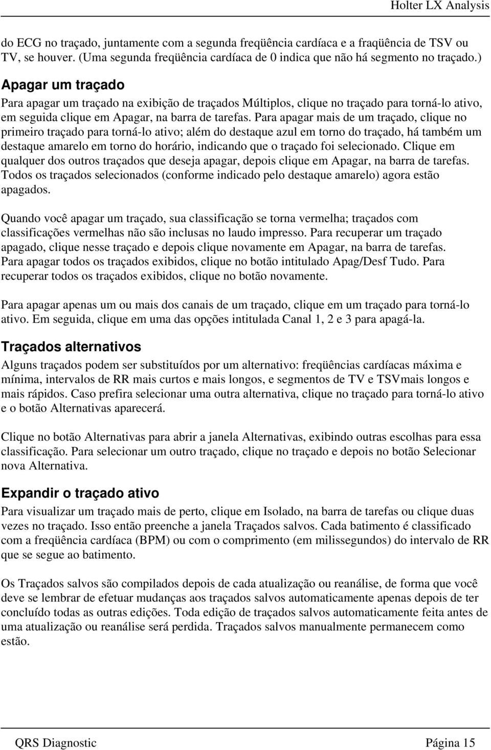 Para apagar mais de um traçado, clique no primeiro traçado para torná-lo ativo; além do destaque azul em torno do traçado, há também um destaque amarelo em torno do horário, indicando que o traçado