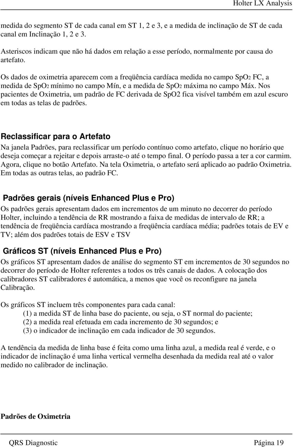 Os dados de oximetria aparecem com a freqüência cardíaca medida no campo SpO2 FC, a medida de SpO2 mínimo no campo Mín, e a medida de SpO2 máxima no campo Máx.