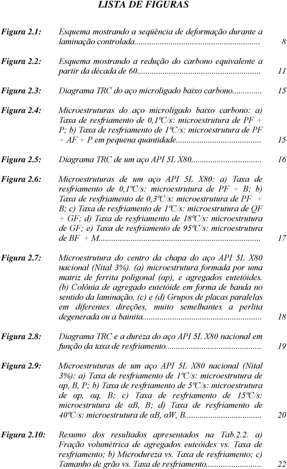 4: Microestruturas do aço microligado baixo carbono: a) Taxa de resfriamento de 0,1ºC/s: microestrutura de PF + P; b) Taxa de resfriamento de 1ºC/s: microestrutura de PF + AF + P em pequena