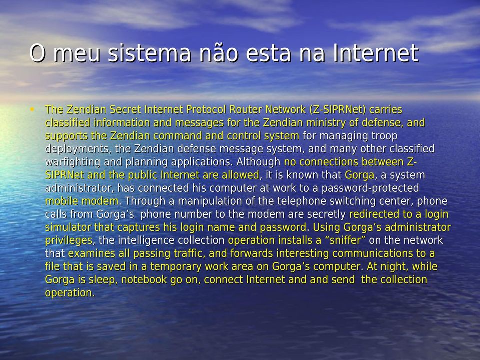 Although no connections between Z- SIPRNet and the public Internet are allowed,, it is known that Gorga,, a system administrator, has connected his computer at work to a password-protected mobile