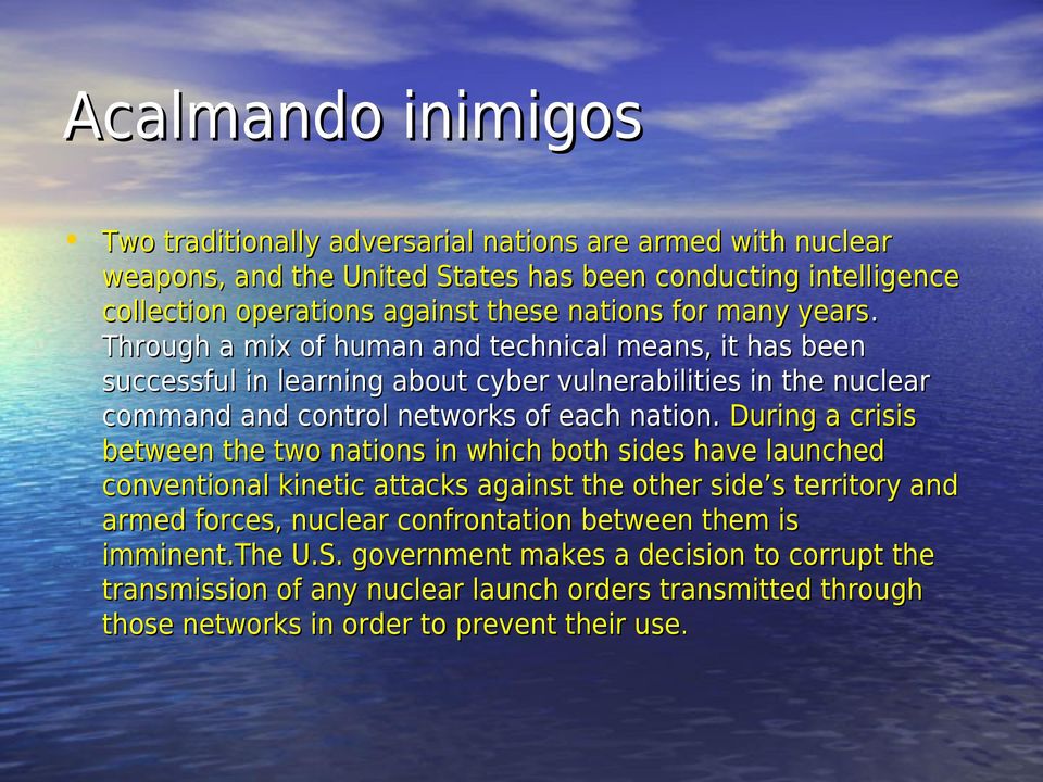 Through a mix of human and technical means, it has been successful in learning about cyber vulnerabilities in the nuclear command and control networks of each nation.