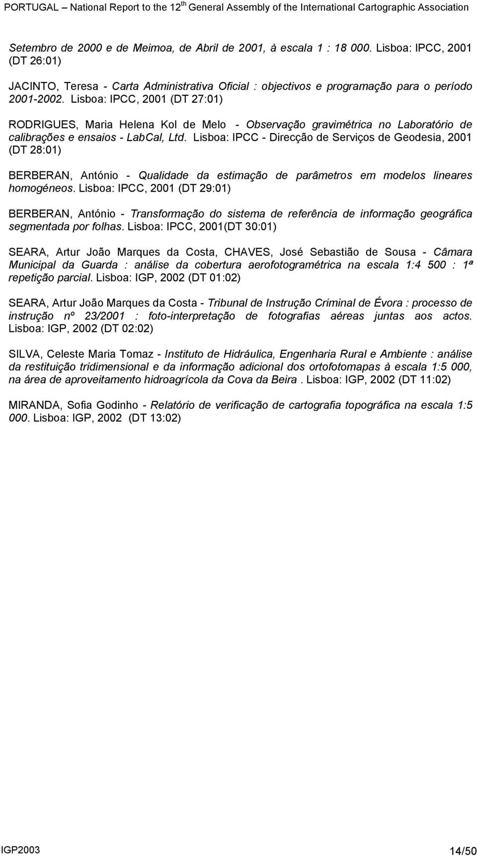 Lisboa: IPCC - Direcção de Serviços de Geodesia, 2001 (DT 28:01) BERBERAN, António - Qualidade da estimação de parâmetros em modelos lineares homogéneos.