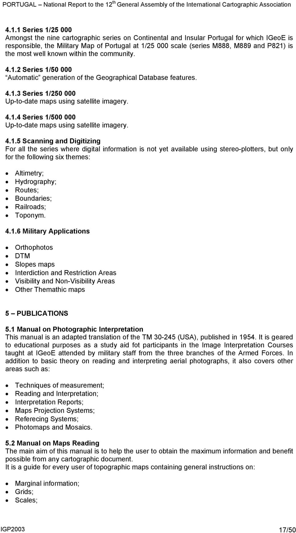 4.1.5 Scanning and Digitizing For all the series where digital information is not yet available using stereo-plotters, but only for the following six themes: Altimetry; Hydrography; Routes;