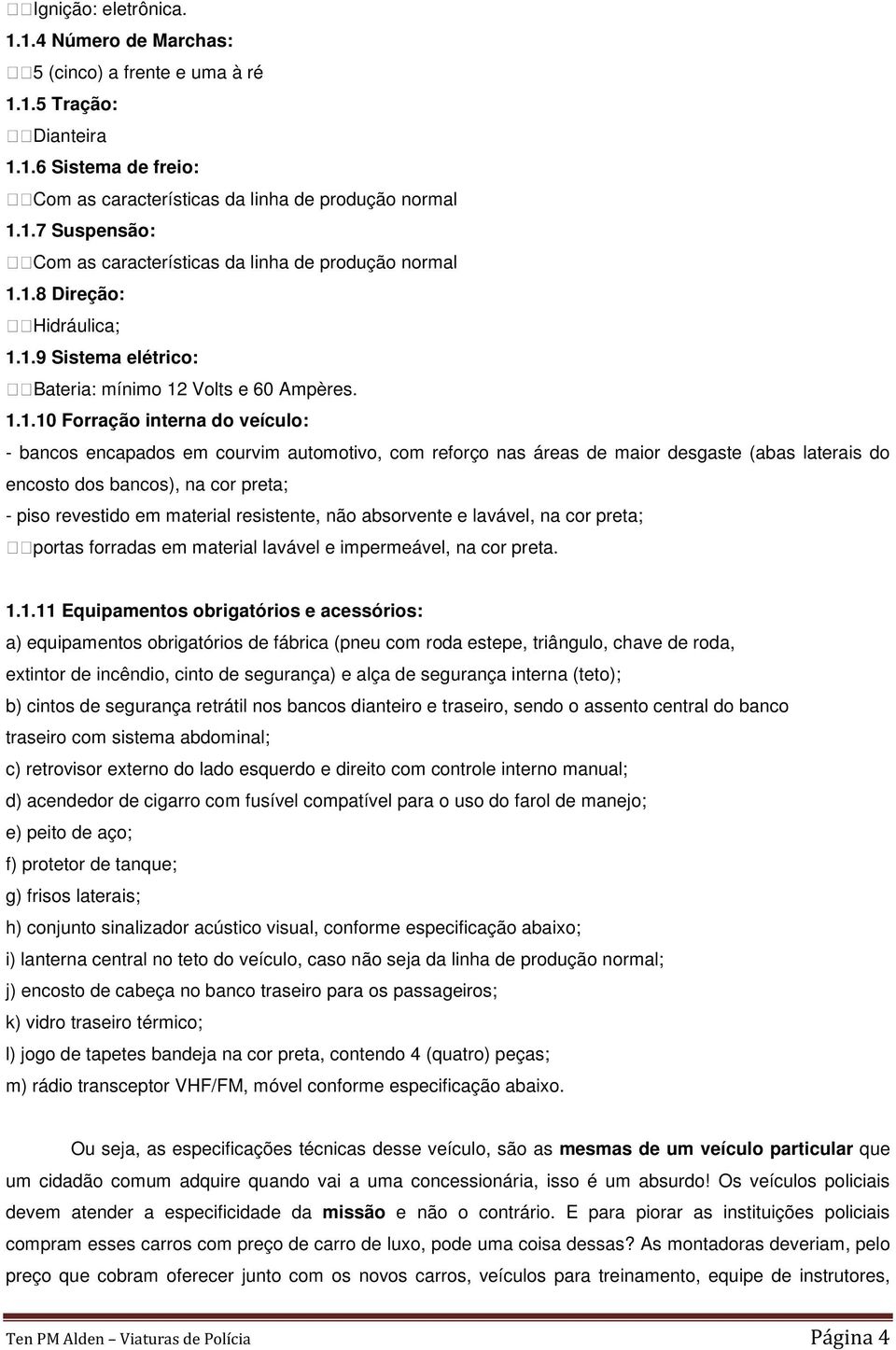 desgaste (abas laterais do encosto dos bancos), na cor preta; - piso revestido em material resistente, não absorvente e lavável, na cor preta; portas forradas em material lavável e impermeável, na