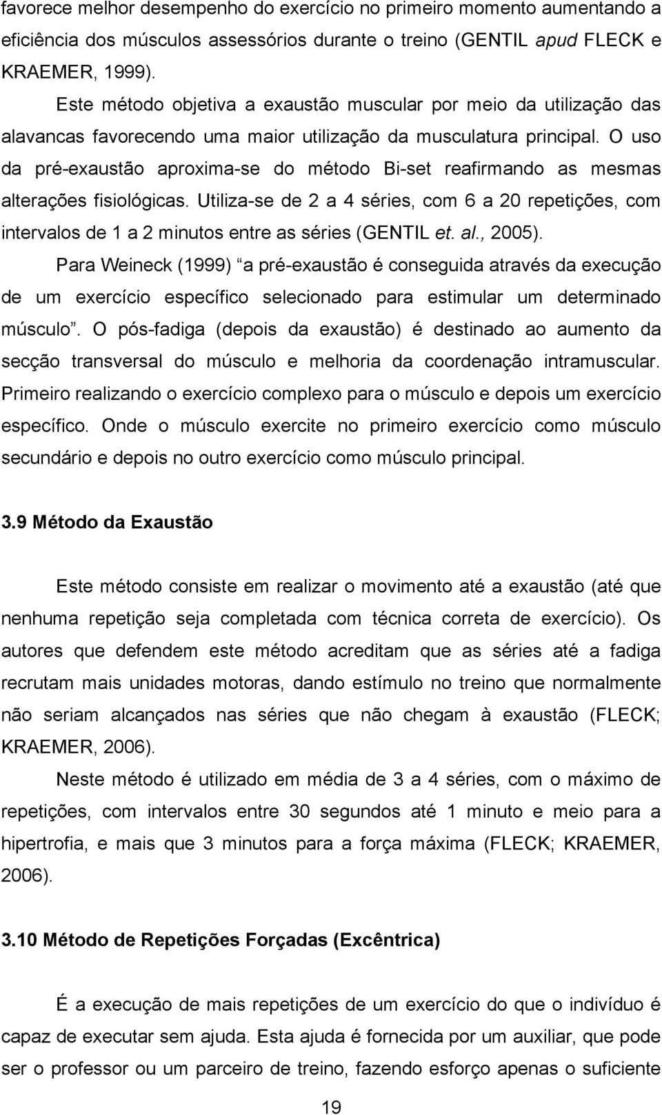 O uso da pré-exaustão aproxima-se do método Bi-set reafirmando as mesmas alterações fisiológicas.